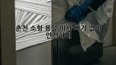 춘천 소형 용달 이사, 사기 없이 안전하게! 📦🚚